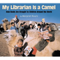 My Librarian Is a Camel: How Books Are Brought to Children Around the World - Hardcover