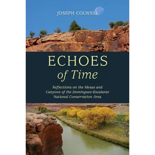 Echoes of Time: Reflections on the Mesas and Canyons of the Dominguez-Escalante National Conservation Area - Paperback