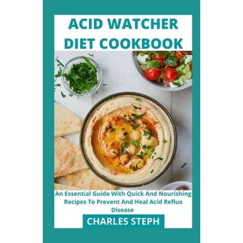 Acid Watcher Diet Cookbook: An Essential Guide With Quick And Nourishing Recipes To Prevent And Heal Acid Reflux Disease - Paperback