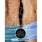 Blow Each Other Away: A Couples' Guide to Sensational Oral Sex - Paperback