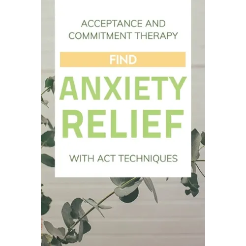 Acceptance And Commitment Therapy: Find Anxiety Relief With ACT Techniques: Acceptance And Commitment Therapy Workbook Ocd - Paperback