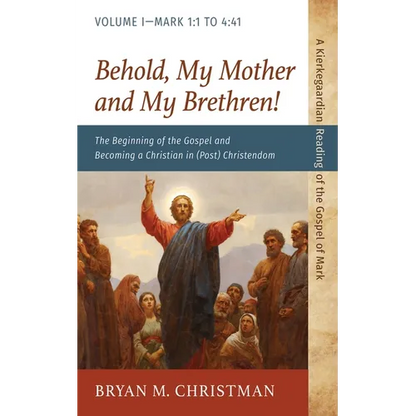 Behold, My Mother and My Brethren!: The Beginning of the Gospel and Becoming a Christian in (Post) Christendom: Volume I--Mark 1:1 to 4:41 - Paperback