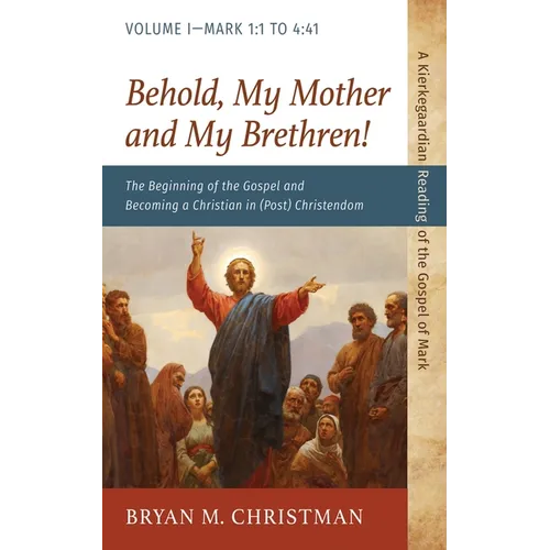 Behold, My Mother and My Brethren!: The Beginning of the Gospel and Becoming a Christian in (Post) Christendom: Volume I--Mark 1:1 to 4:41 - Paperback