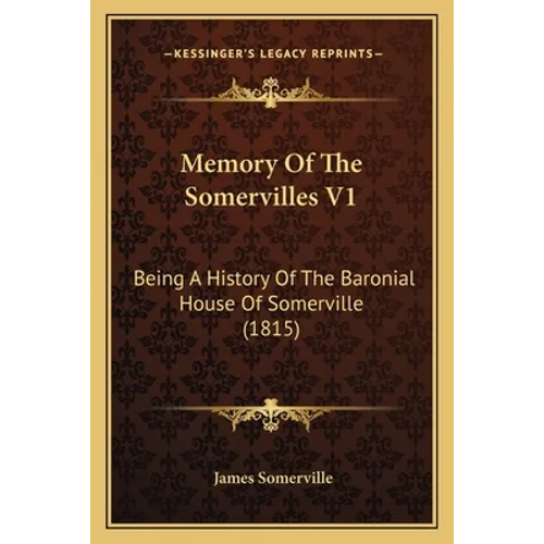 Memory Of The Somervilles V1: Being A History Of The Baronial House Of Somerville (1815) - Paperback