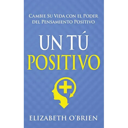 Un Tú Positivo: Cambie Su Vida con el Poder del Pensamiento Positivo - Paperback