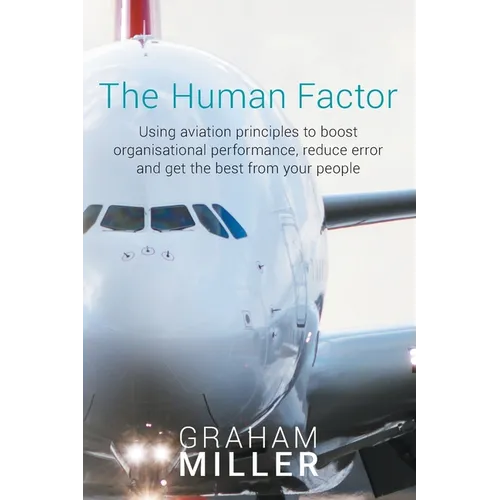 The Human Factor: Using aviation principles to boost organisational performance, reduce error and get the best from your people - Paperback