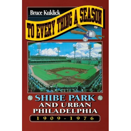 To Every Thing a Season: Shibe Park and Urban Philadelphia, 1909-1976 - Paperback