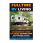 Fulltime RV Living 45 Amazing RV Living DIY Hacks to Make Your Motorhome Living Easy & Comfortable: (RV living, RV living full-time, RV living tips, R - Paperback