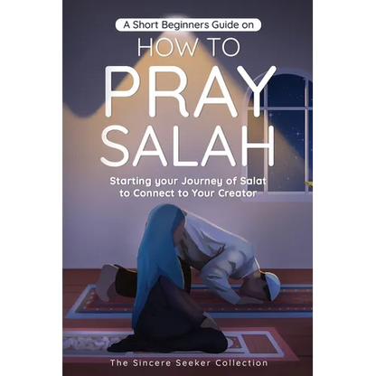 A Short Beginners Guide on How to Pray Salah: Starting Your Journey of Salat to Connect to Your Creator with Simple Step by Step Instructions - Paperback