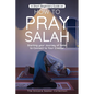 A Short Beginners Guide on How to Pray Salah: Starting Your Journey of Salat to Connect to Your Creator with Simple Step by Step Instructions - Paperback