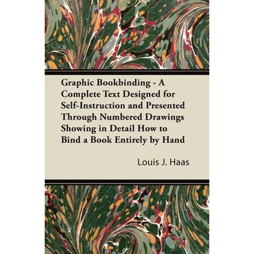 Graphic Bookbinding - A Complete Text Designed for Self-Instruction and Presented Through Numbered Drawings Showing in Detail How to Bind a Book Entir - Paperback