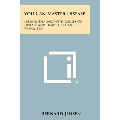 You Can Master Disease: Lessons Dealing With Causes Of Disease And How They Can Be Prevented - Paperback