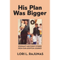 His Plan Was Bigger: Poignant and Funny Stories from our Adoption Journey - Paperback