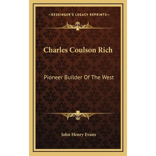 Charles Coulson Rich: Pioneer Builder Of The West - Hardcover