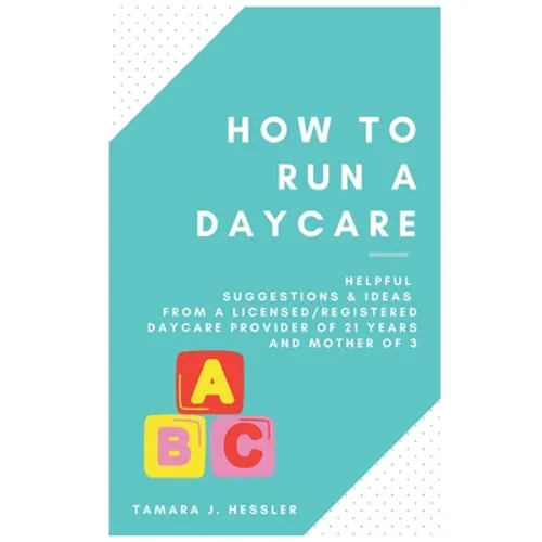 How to Run a Daycare: Helpful suggestions & ideas from a Licensed/Registered Daycare Provider of 21 years and mother of 3 - Paperback