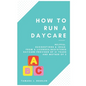 How to Run a Daycare: Helpful suggestions & ideas from a Licensed/Registered Daycare Provider of 21 years and mother of 3 - Paperback