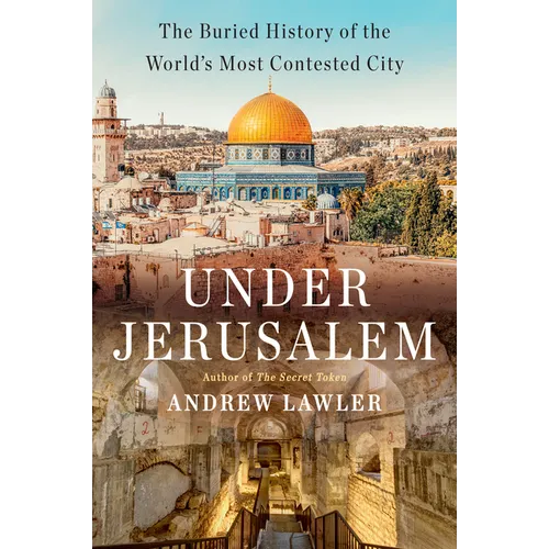 Under Jerusalem: The Buried History of the World's Most Contested City - Hardcover