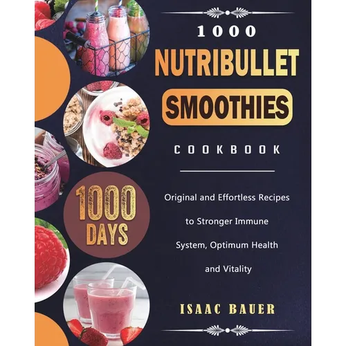 1000 Nutribullet Smoothies Cookbook: 1000 Days Original and Effortless Recipes to Stronger Immune System, Optimum Health and Vitality - Paperback