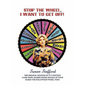 Stop the Wheel, I Want to Get Off! - Hardcover