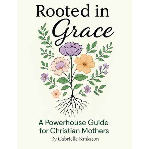 Rooted in Grace: A Powerhouse Guide for Christian Mothers - Paperback