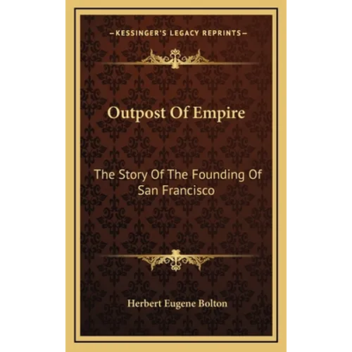 Outpost Of Empire: The Story Of The Founding Of San Francisco - Hardcover