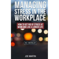 Managing Stress in the Workplace: How To Get Rid Of Stress At Work And Live A Longer Life - Paperback