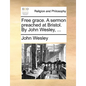 Free Grace. a Sermon Preached at Bristol. by John Wesley, ... - Paperback