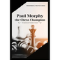 Paul Morphy, the Chess Champion: His Exploits and Triumphs in Europe - Paperback