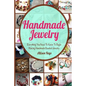 Handmade Jewelry: Everything You Need To Know To Begin Making Handmade Beaded Jewelry - Paperback