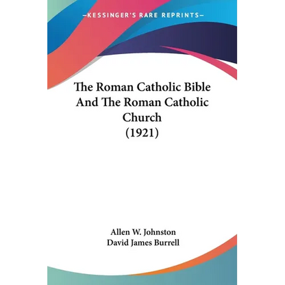 The Roman Catholic Bible And The Roman Catholic Church (1921) - Paperback