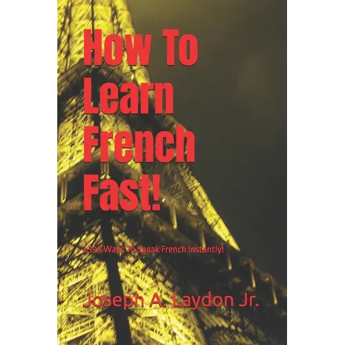 How To Learn French Fast!: 3,399 Ways To Speak French Instantly! - Paperback