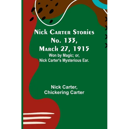 Nick Carter Stories No. 133, March 27, 1915: Won by Magic; or, Nick Carter's Mysterious Ear. - Paperback