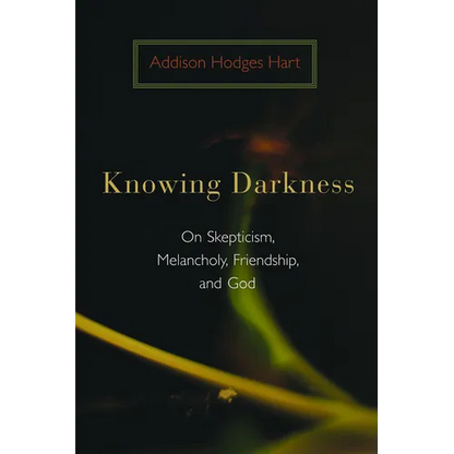 Knowing Darkness: On Skepticism, Melancholy, Friendship, and God - Paperback