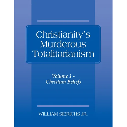 Christianity's Murderous Totalitarianism: Volume 1 - Christian Beliefs - Paperback