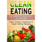 Clean Eating: The Complete Guide With 50+ Recipes: Clean Eating Cookbook and Clean Eating Recipes - Paperback