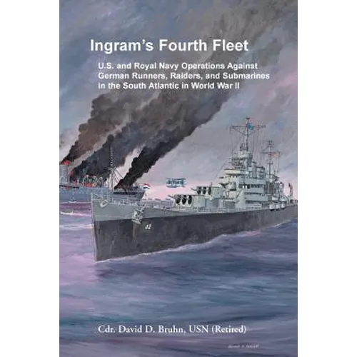 Ingram's Fourth Fleet: U.S. and Royal Navy Operations Against German Runners, Raiders, and Submarines in the South Atlantic in World War II - Paperback