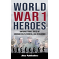 World War 1 Heroes: Unforgettable Tales of Courage, Selflessness, and Resilience - Hardcover