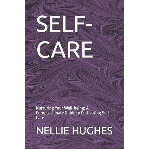 Self-Care: Nurturing Your Well-being: A Compassionate Guide to Cultivating Self-Care - Paperback