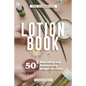 The Homemade Lotion Book: 50 Nourishing and Moisturizing Recipes of Lotion - Paperback