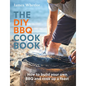 The DIY BBQ Cookbook: How to Build Your Own BBQ and Cook Up a Feast - Hardcover