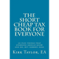 The Short, Cheap Tax Book for Everyone: 50 Plus Things That Everyone Should Know and Do, But Nobody Does - Paperback