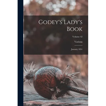 Godey's Lady's Book: January 1851; Volume 42 - Paperback