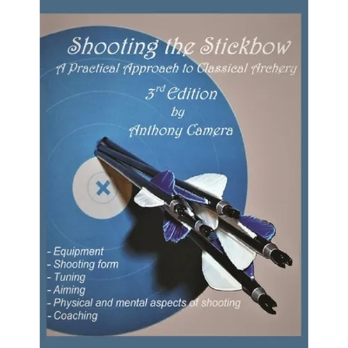 Shooting the Stickbow: A Practical Approach to Classical Archery, Third Edition - Paperback