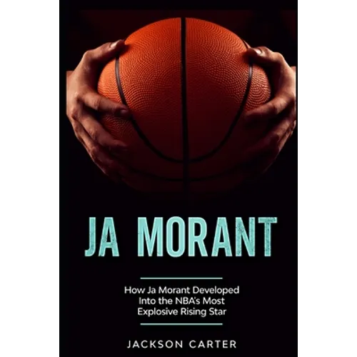 Ja Morant: How Ja Morant Developed Into the NBA's Most Explosive Rising Star - Paperback