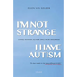 I'm Not Strange, I Have Autism: Living with an Autism Spectrum Disorder - Paperback