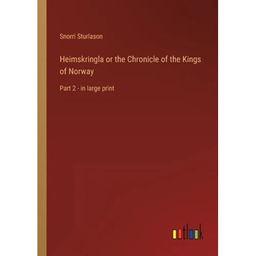 Heimskringla or the Chronicle of the Kings of Norway: Part 2 - in large print - Paperback