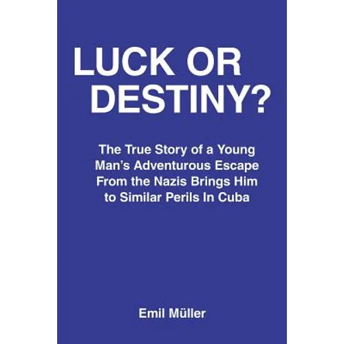 Luck or Destiny?: The True Story of a Young Man's Adventurous Escape From the Nazis Brings Him to Similar Perils In Cuba - Paperback