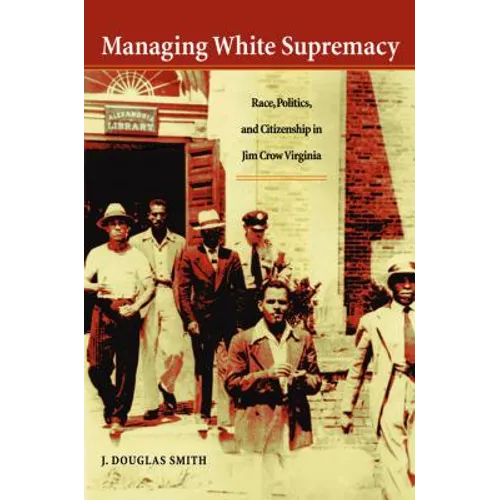 Managing White Supremacy: Race, Politics, and Citizenship in Jim Crow Virginia - Paperback