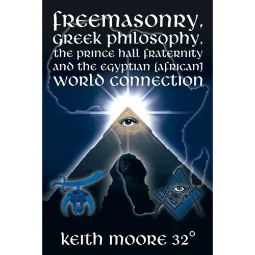 Freemasonry, Greek Philosophy, the Prince Hall Fraternity and the Egyptian (African) World Connection - Paperback