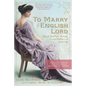 To Marry an English Lord: Tales of Wealth and Marriage, Sex and Snobbery in the Gilded Age (an Inspiration for Downton Abbey) - Paperback